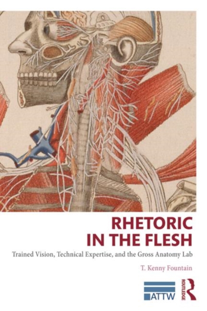 Rhetoric in the Flesh : Trained Vision, Technical Expertise, and the Gross Anatomy Lab, Paperback / softback Book