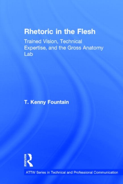 Rhetoric in the Flesh : Trained Vision, Technical Expertise, and the Gross Anatomy Lab, Hardback Book