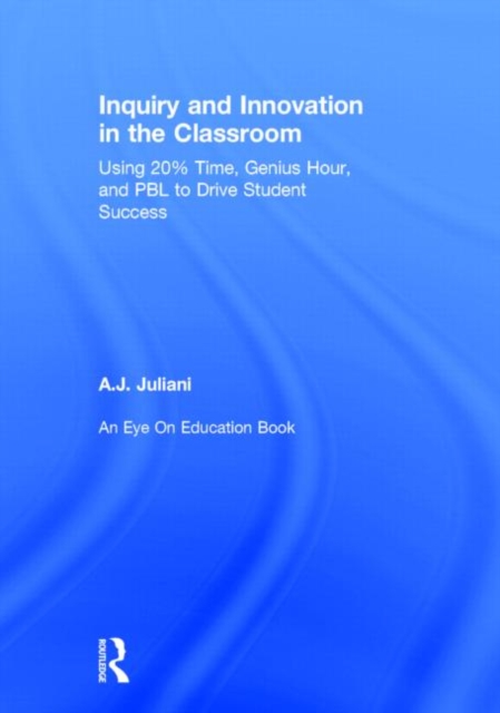 Inquiry and Innovation in the Classroom : Using 20% Time, Genius Hour, and PBL to Drive Student Success, Hardback Book