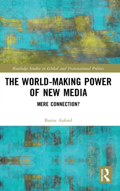 The World-Making Power of New Media : Mere Connection?, Hardback Book
