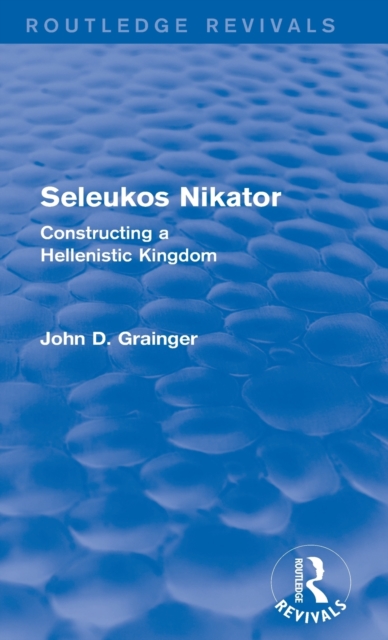 Seleukos Nikator (Routledge Revivals) : Constructing a Hellenistic Kingdom, Hardback Book
