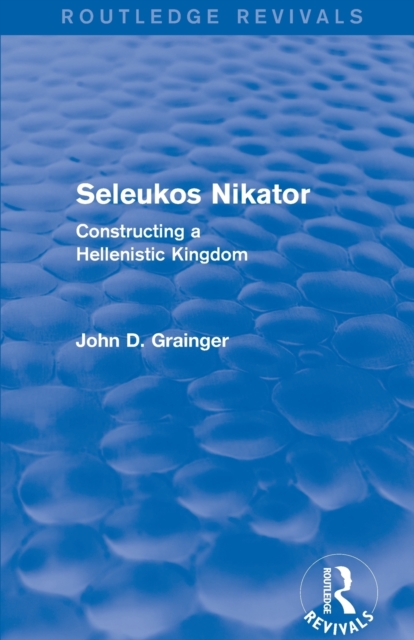 Seleukos Nikator (Routledge Revivals) : Constructing a Hellenistic Kingdom, Paperback / softback Book