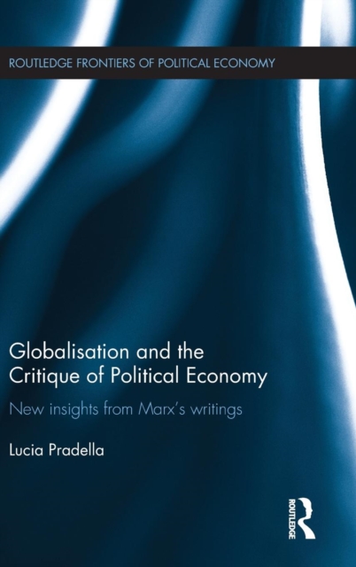 Globalization and the Critique of Political Economy : New Insights from Marx's Writings, Hardback Book