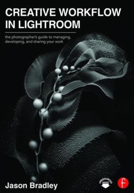 Creative Workflow in Lightroom : The photographer’s guide to managing, developing, and sharing your work, Paperback / softback Book