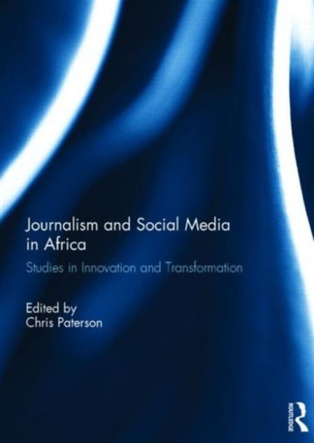 Journalism and Social Media in Africa : Studies in Innovation and Transformation, Hardback Book