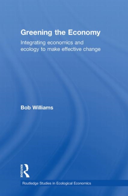 Greening the Economy : Integrating Economics and Ecology to Make Effective Change, Paperback / softback Book
