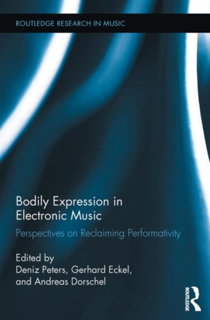 Bodily Expression in Electronic Music : Perspectives on Reclaiming Performativity, Paperback / softback Book