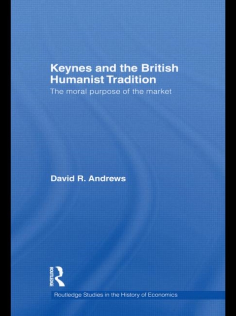 Keynes and the British Humanist Tradition : The Moral Purpose of the Market, Paperback / softback Book