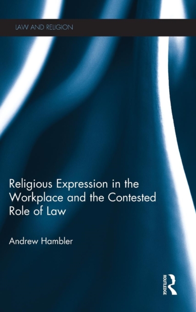 Religious Expression in the Workplace and the Contested Role of Law, Hardback Book