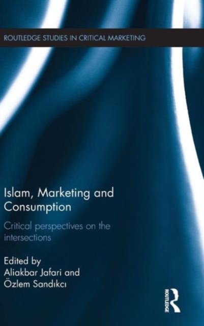 Islam, Marketing and Consumption : Critical Perspectives on the Intersections, Hardback Book