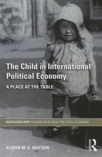 The Child in International Political Economy : A Place at the Table, Paperback / softback Book