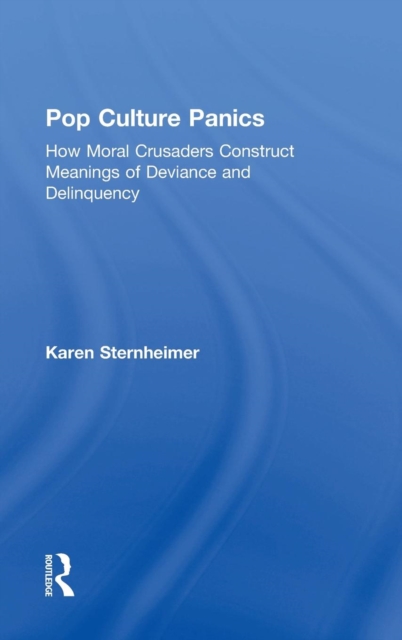 Pop Culture Panics : How Moral Crusaders Construct Meanings of Deviance and Delinquency, Hardback Book