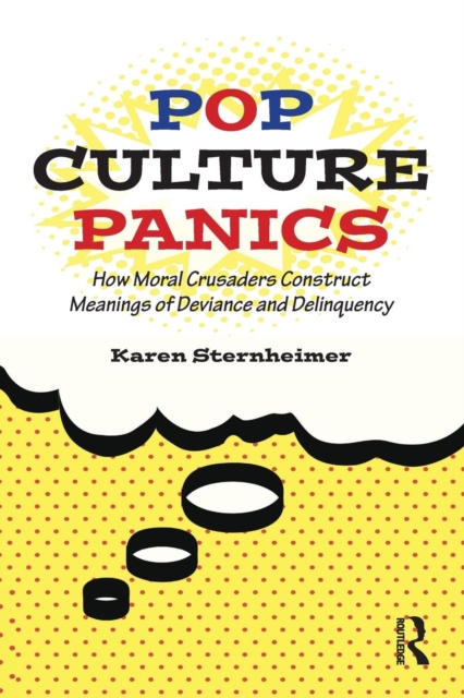 Pop Culture Panics : How Moral Crusaders Construct Meanings of Deviance and Delinquency, Paperback / softback Book
