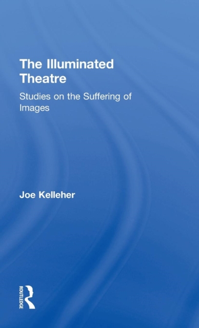 The Illuminated Theatre : Studies on the Suffering of Images, Hardback Book