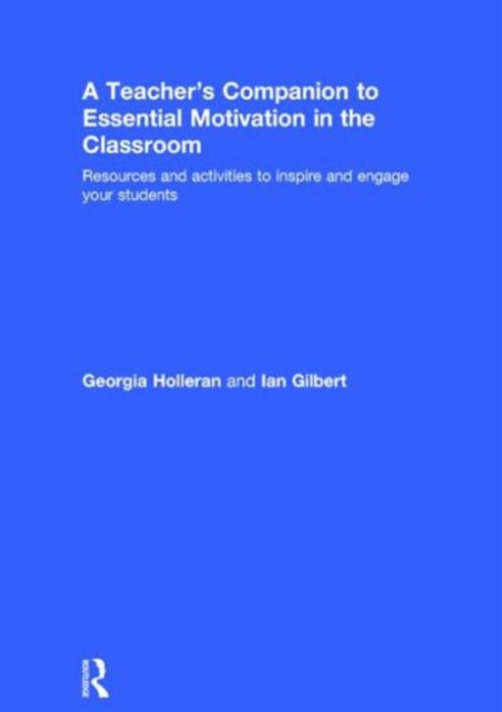 A Teacher's Companion to Essential Motivation in the Classroom : Resources and activities to inspire and engage your students, Hardback Book