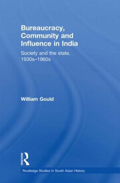 Bureaucracy, Community and Influence in India : Society and the State, 1930s - 1960s, Paperback / softback Book