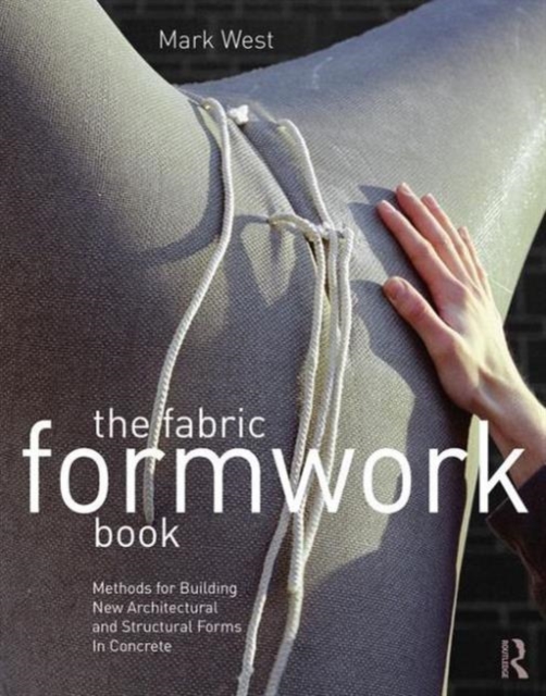 The Fabric Formwork Book : Methods for Building New Architectural and Structural Forms in Concrete, Paperback / softback Book