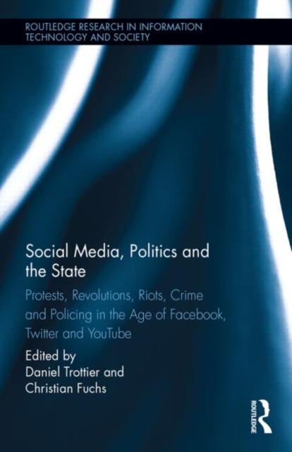 Social Media, Politics and the State : Protests, Revolutions, Riots, Crime and Policing in the Age of Facebook, Twitter and YouTube, Hardback Book