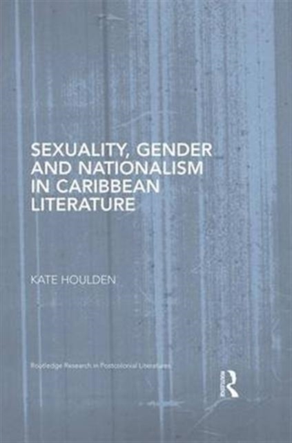 Sexuality, Gender and Nationalism in Caribbean Literature, Hardback Book