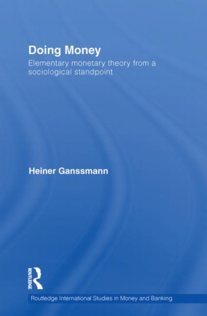Doing Money : Elementary Monetary Theory from a Sociological Standpoint, Paperback / softback Book