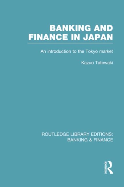 Banking and Finance in Japan (RLE Banking & Finance) : An Introduction to the Tokyo Market, Paperback / softback Book
