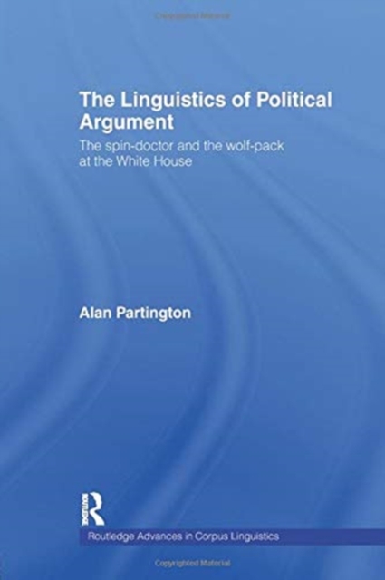 The Linguistics of Political Argument : The Spin-Doctor and the Wolf-Pack at the White House, Paperback / softback Book