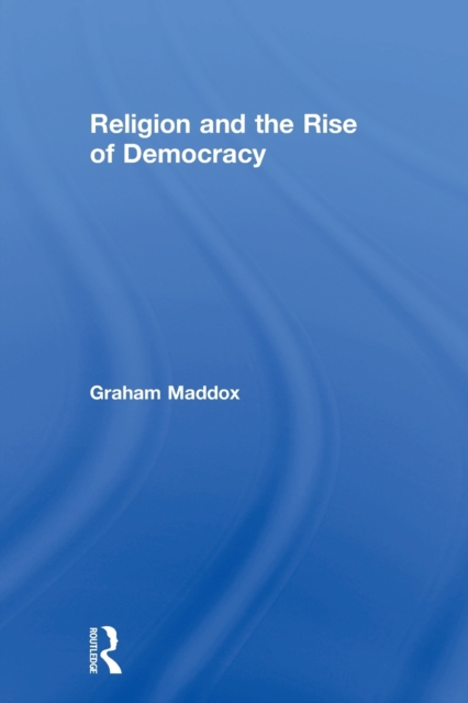 Religion and the Rise of Democracy, Paperback / softback Book