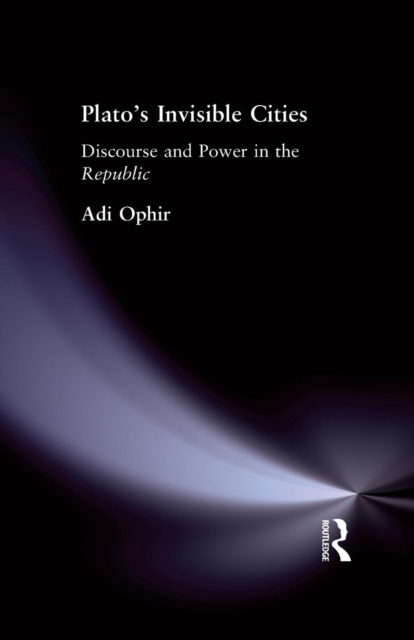 Plato's Invisible Cities : Discourse and Power in the Republic, Paperback / softback Book