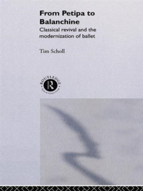 From Petipa to Balanchine : Classical Revival and the Modernisation of Ballet, Paperback / softback Book