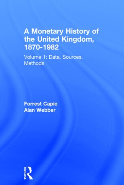 A Monetary History of the United Kingdom, 1870-1982 : Volume I. Data, Sources, Methods, Paperback / softback Book