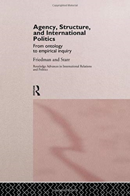 Agency, Structure and International Politics : From Ontology to Empirical Inquiry, Paperback / softback Book