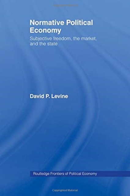 Normative Political Economy : Subjective Freedom, the Market and the State, Paperback / softback Book