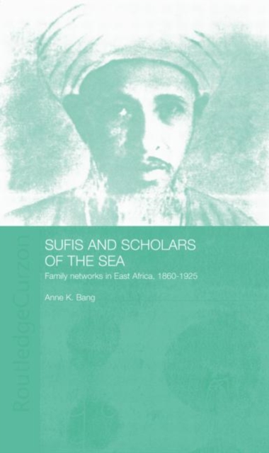 Sufis and Scholars of the Sea : Family Networks in East Africa, 1860-1925, Paperback / softback Book