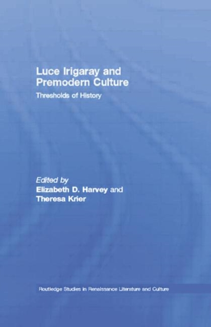 Luce Irigaray and Premodern Culture : Thresholds of History, Paperback / softback Book