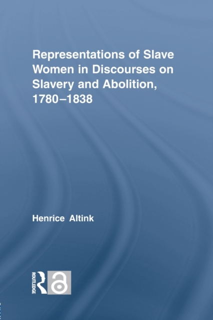 Representations of Slave Women in Discourses on Slavery and Abolition, 1780-1838, Paperback / softback Book