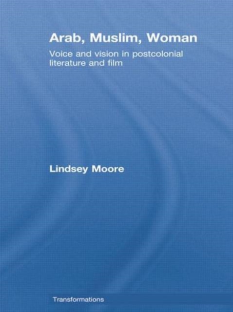 Arab, Muslim, Woman : Voice and Vision in Postcolonial Literature and Film, Paperback / softback Book