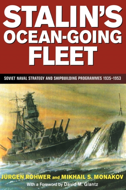 Stalin's Ocean-going Fleet : Soviet Naval Strategy and Shipbuilding Programs, 1935-53, Paperback / softback Book