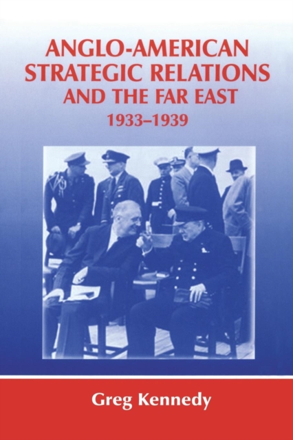 Anglo-American Strategic Relations and the Far East, 1933-1939 : Imperial Crossroads, Paperback / softback Book
