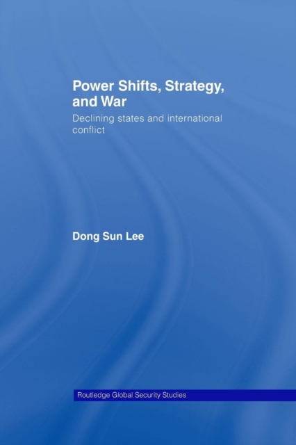 Power Shifts, Strategy and War : Declining States and International Conflict, Paperback / softback Book