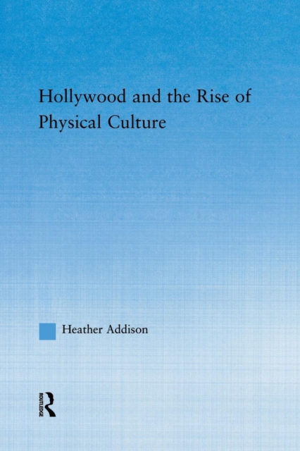 Hollywood and the Rise of Physical Culture, Paperback / softback Book