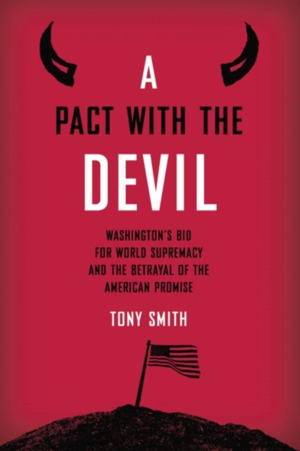 A Pact with the Devil : Washington's Bid for World Supremacy and the Betrayal of the American Promise, Paperback / softback Book