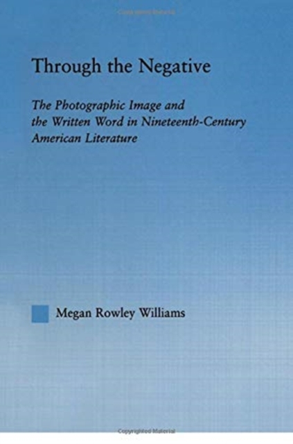 Through the Negative : The Photographic Image and the Written Word in Nineteenth-Century American Literature, Paperback / softback Book