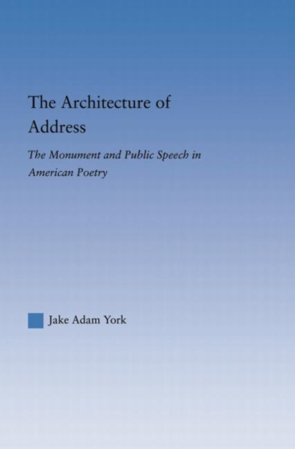 The Architecture of Address : The Monument and Public Speech in American Poetry, Paperback / softback Book