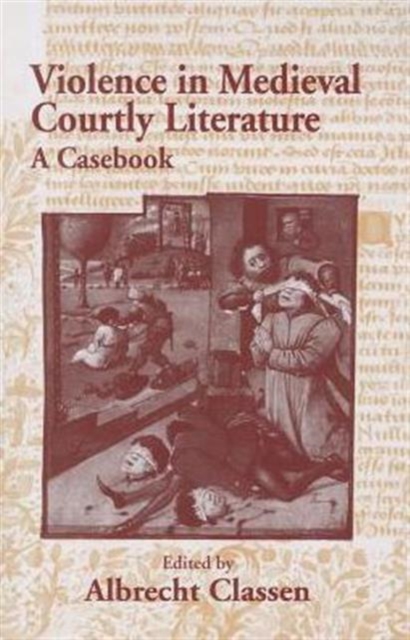 Violence in Medieval Courtly Literature : A Casebook, Paperback / softback Book