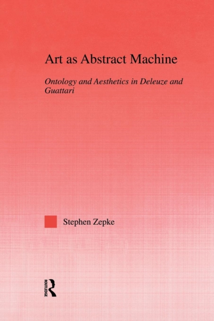 Art as Abstract Machine : Ontology and Aesthetics in Deleuze and Guattari, Paperback / softback Book
