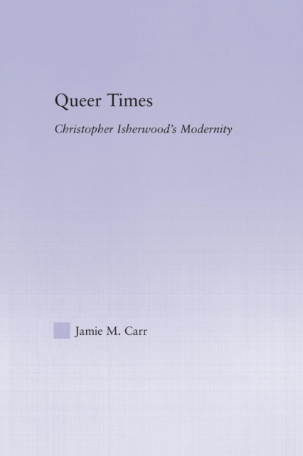 Queer Times : Christopher Isherwood's Modernity, Paperback / softback Book