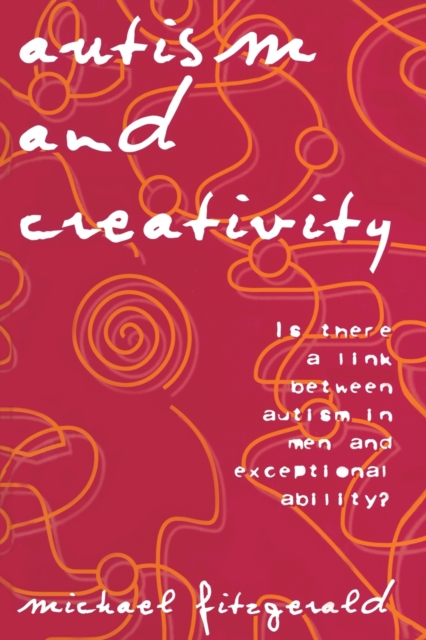 Autism and Creativity : Is There a Link between Autism in Men and Exceptional Ability?, Paperback / softback Book
