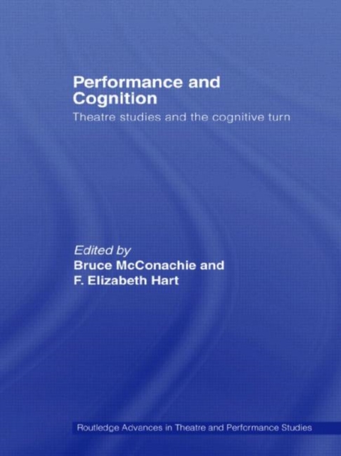 Performance and Cognition : Theatre Studies and the Cognitive Turn, Hardback Book