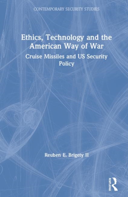Ethics, Technology and the American Way of War : Cruise Missiles and US Security Policy, Hardback Book