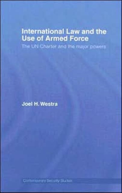 International Law and the Use of Armed Force : The UN Charter and the Major Powers, Hardback Book